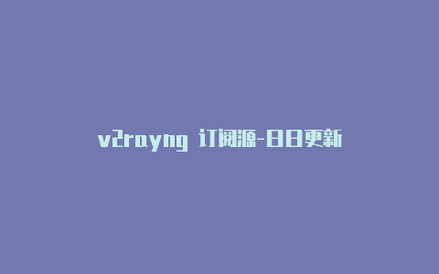 v2rayng 订阅源-日日更新