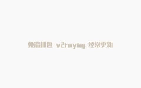 免流抓包 v2rayng-经常更新