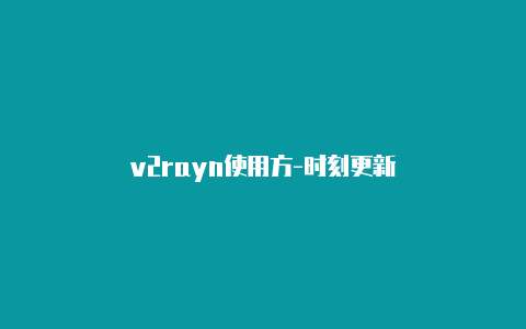 v2rayn使用方-时刻更新