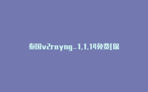 泰国v2rayng_1.1.14免费[保证不停用