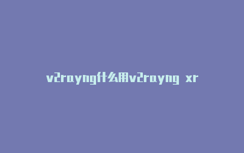 v2rayng什么用v2rayng xray分享