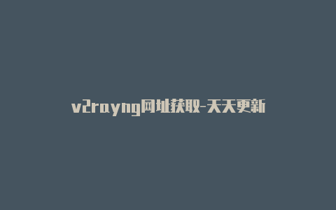 v2rayng网址获取-天天更新