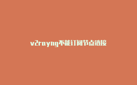 v2rayng不能订阅节点链接