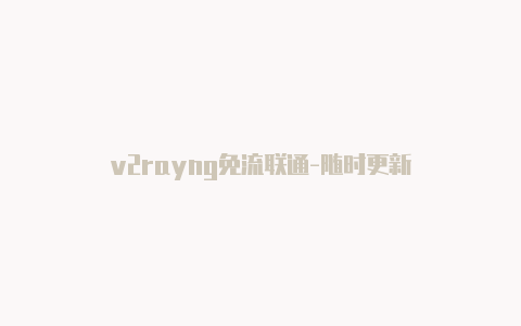 v2rayng免流联通-随时更新