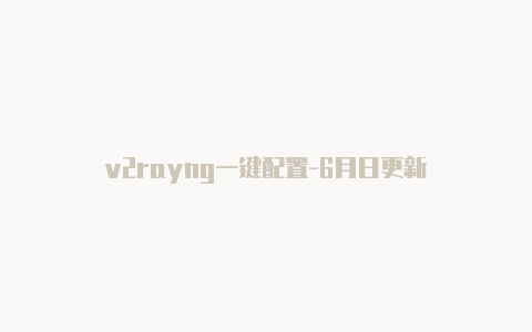 v2rayng一键配置-6月日更新