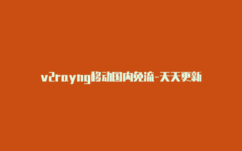 v2rayng移动国内免流-天天更新