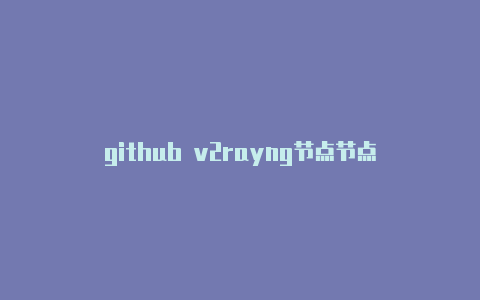 github v2rayng节点节点