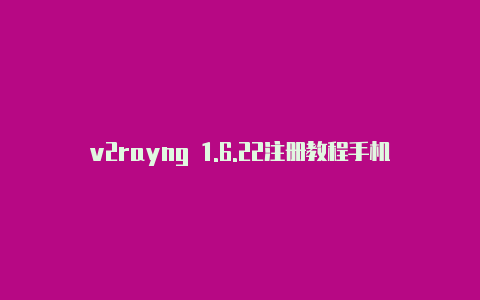 v2rayng 1.6.22注册教程手机v2rayng使用说明[最新未锁定