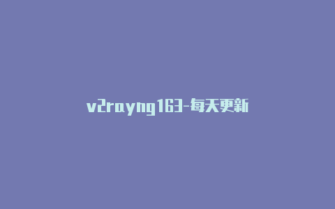 v2rayng163-每天更新