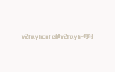 v2rayncore和v2rayn-每时更新