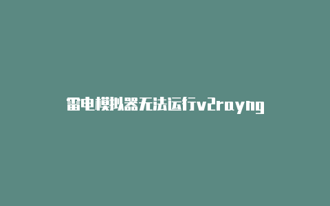 雷电模拟器无法运行v2rayng