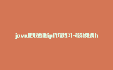 java爬取西刺ip代理练习-最新免费http代理ip每天更新