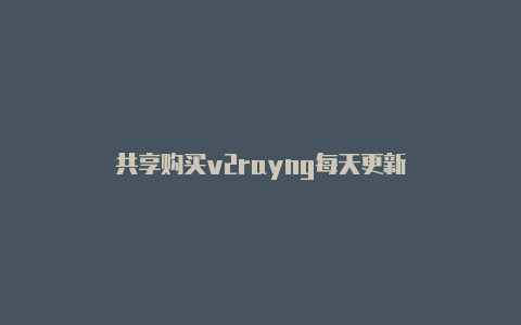 共享购买v2rayng每天更新-v2rayng