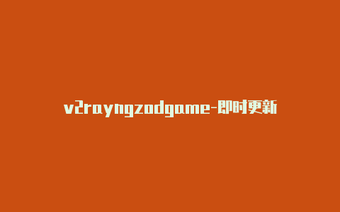 v2rayngzodgame-即时更新-v2rayng