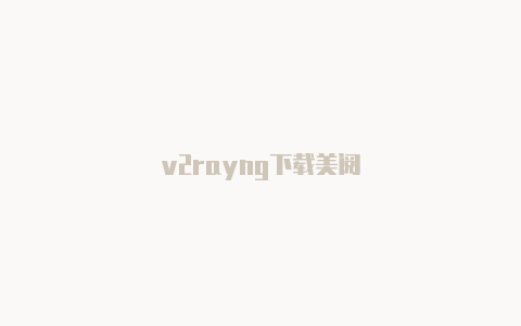 v2rayng下载美阅-v2rayng