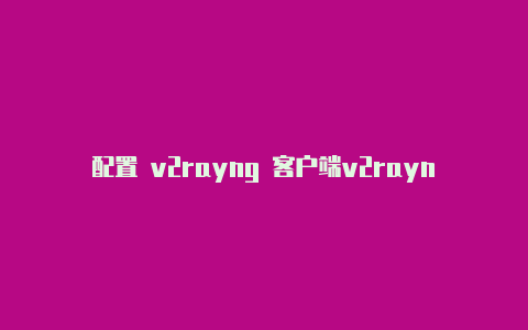 配置 v2rayng 客户端v2rayng如何删除订阅-v2rayng