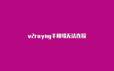 v2rayng手机端无法连接-v2rayng