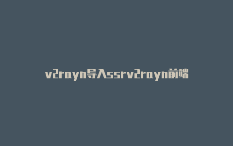 v2rayn导入ssrv2rayn前端-v2rayng