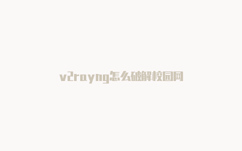 v2rayng怎么破解校园网