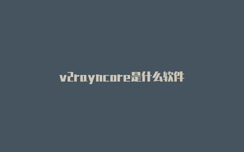 v2rayncore是什么软件-v2rayng