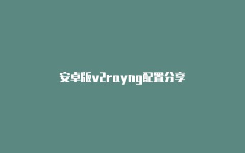 安卓版v2rayng配置分享-v2rayng