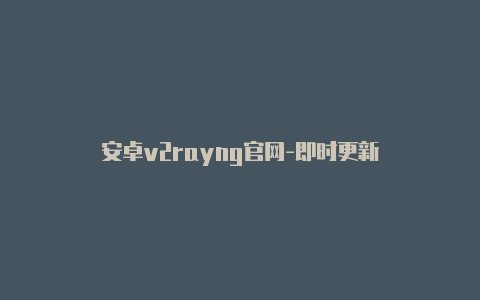 安卓v2rayng官网-即时更新-v2rayng