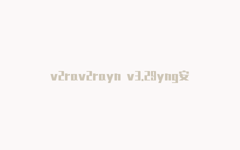 v2rav2rayn v3.29yng安卓破解版-v2rayng