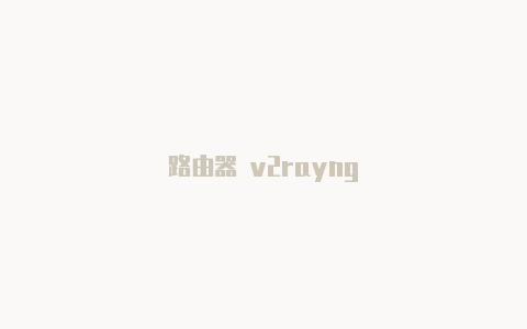 路由器 v2rayng-v2rayng