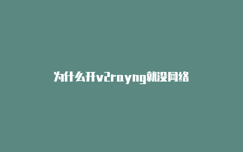 为什么开v2rayng就没网络