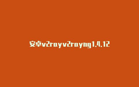 安卓v2rayv2rayng1.4.12n-v2rayng