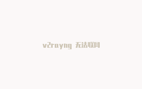 v2rayng 无法联网-v2rayng