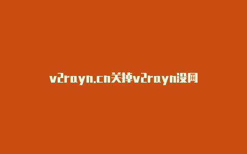 v2rayn.cn关掉v2rayn没网-v2rayng