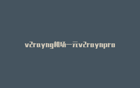 v2rayng机场一元v2raynproxy