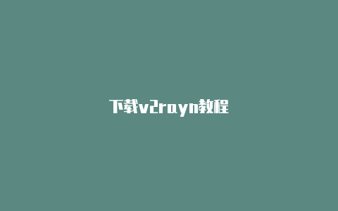 下载v2rayn教程-v2rayng