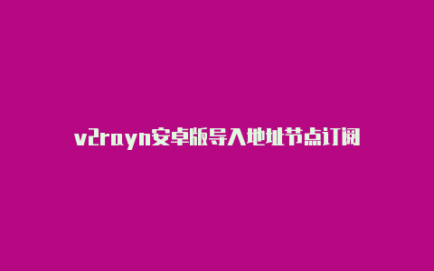 v2rayn安卓版导入地址节点订阅-v2rayng