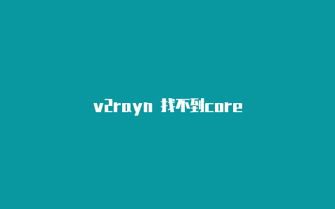 v2rayn 找不到core-v2rayng