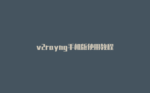 v2rayng手机版使用教程-v2rayng