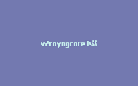 v2rayngcore下载-v2rayng