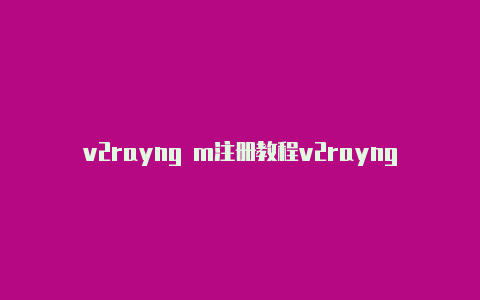 v2rayng m注册教程v2rayng免费订阅节点二维码[每周更新