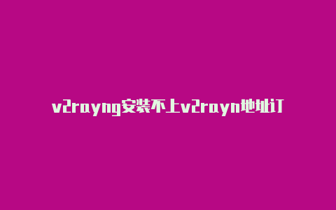 v2rayng安装不上v2rayn地址订阅-v2rayng