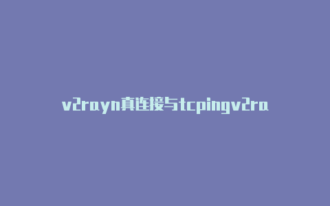 v2rayn真连接与tcpingv2rayngandroid下载-v2rayng