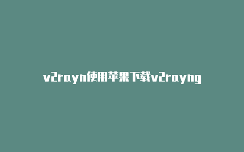 v2rayn使用苹果下载v2rayng-v2rayng