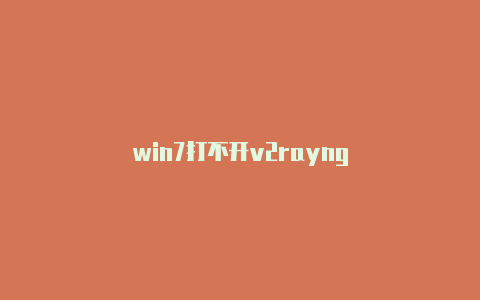 win7打不开v2rayng-v2rayng