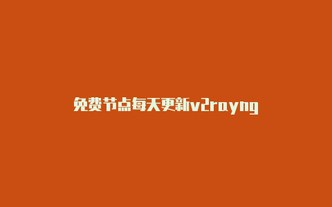 免费节点每天更新v2rayng-v2rayng