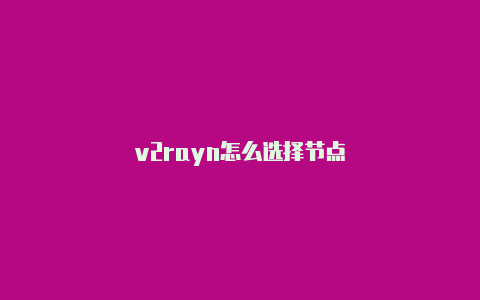 v2rayn怎么选择节点-v2rayng