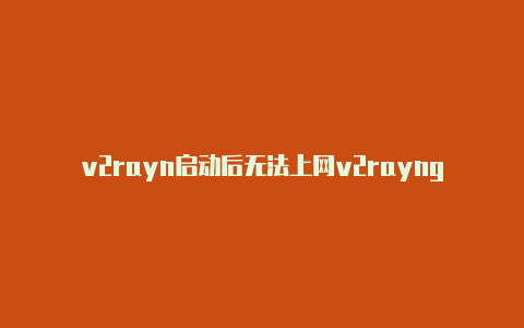 v2rayn启动后无法上网v2rayng.apk.1.1.1.1-v2rayng