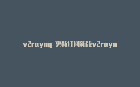 v2rayng 更新订阅新版v2rayng设置-v2rayng