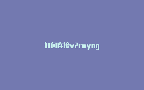 如何连接v2rayng-v2rayng