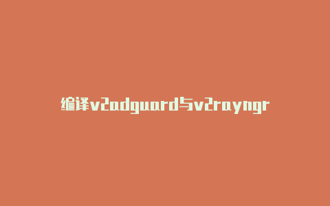 编译v2adguard与v2rayngrayng