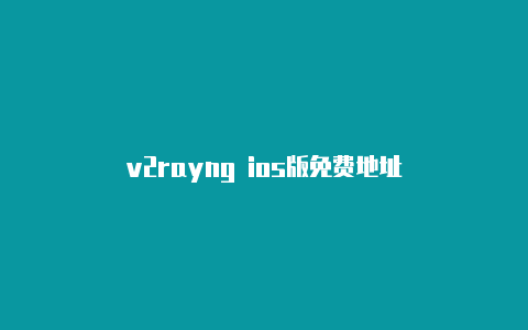 v2rayng ios版免费地址-v2rayng